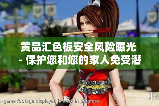 黄品汇色板安全风险曝光 - 保护您和您的家人免受潜在威胁