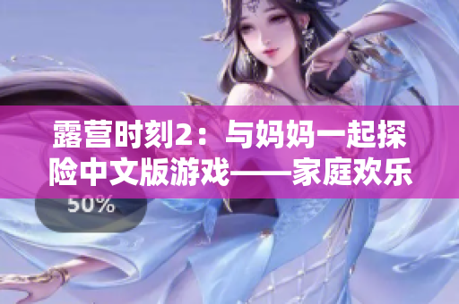 露营时刻2：与妈妈一起探险中文版游戏——家庭欢乐体验