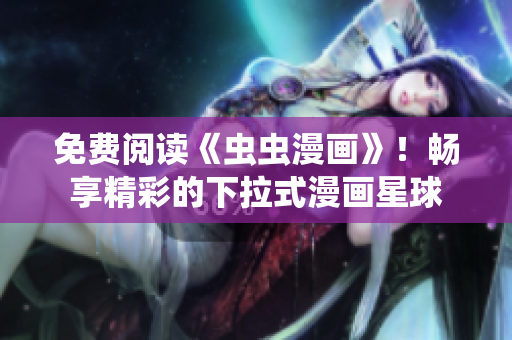 免费阅读《虫虫漫画》！畅享精彩的下拉式漫画星球