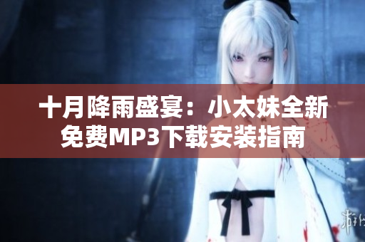 十月降雨盛宴：小太妹全新免费MP3下载安装指南