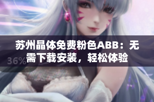 苏州晶体免费粉色ABB：无需下载安装，轻松体验