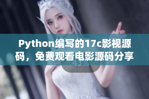 Python编写的17c影视源码，免费观看电影源码分享