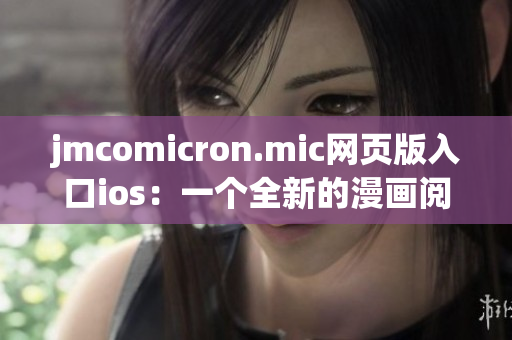 jmcomicron.mic网页版入口ios：一个全新的漫画阅读体验！
