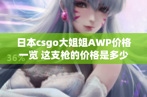 日本csgo大姐姐AWP价格一览 这支枪的价格是多少