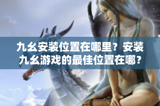 九幺安装位置在哪里？安装九幺游戏的最佳位置在哪？
