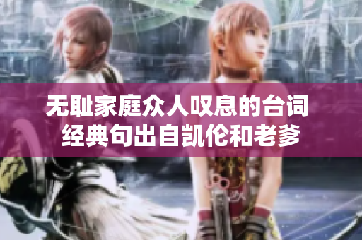 无耻家庭众人叹息的台词 经典句出自凯伦和老爹