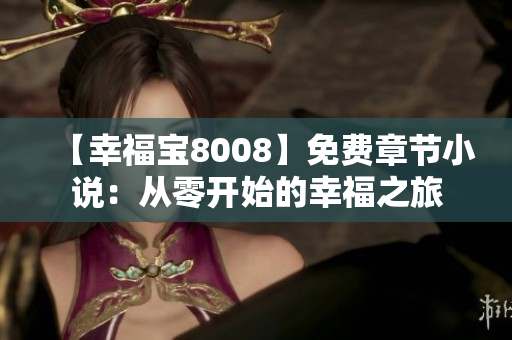 【幸福宝8008】免费章节小说：从零开始的幸福之旅