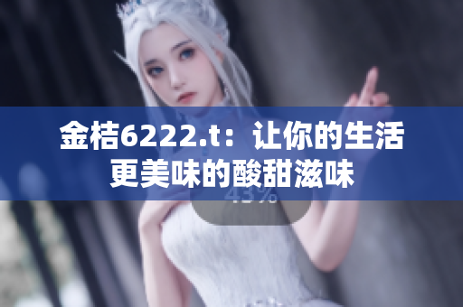 金桔6222.t：让你的生活更美味的酸甜滋味