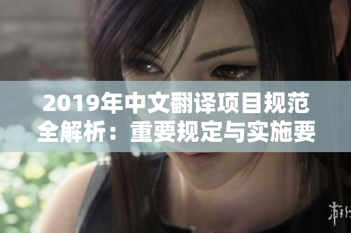 2019年中文翻译项目规范全解析：重要规定与实施要求详解