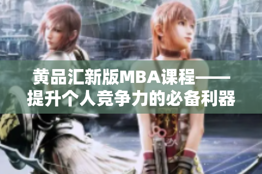 黄品汇新版MBA课程——提升个人竞争力的必备利器