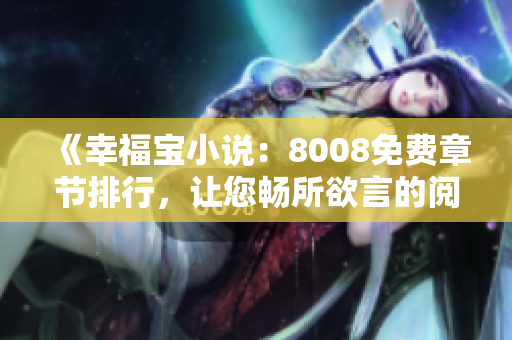 《幸福宝小说：8008免费章节排行，让您畅所欲言的阅读体验》