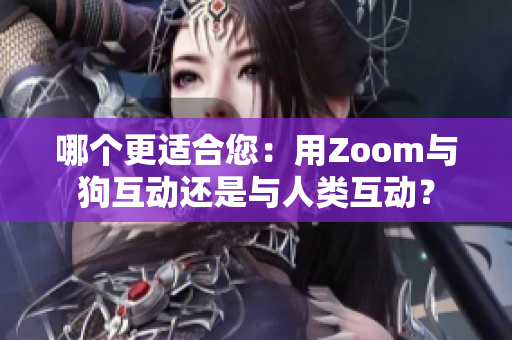 哪个更适合您：用Zoom与狗互动还是与人类互动？