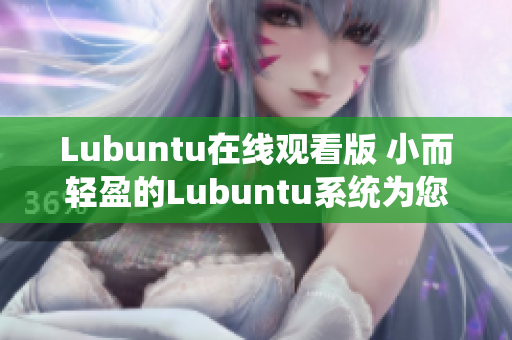 Lubuntu在线观看版 小而轻盈的Lubuntu系统为您带来免费在线视频体验
