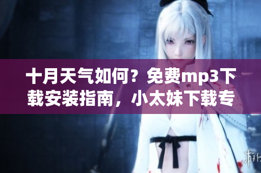 十月天气如何？免费mp3下载安装指南，小太妹下载专题