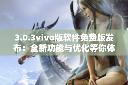 3.0.3vivo版软件免费版发布：全新功能与优化等你体验
