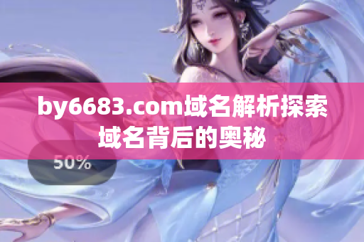 by6683.com域名解析探索域名背后的奥秘
