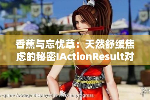 香蕉与忘忧草：天然舒缓焦虑的秘密IActionResult对焦虑的积极影响