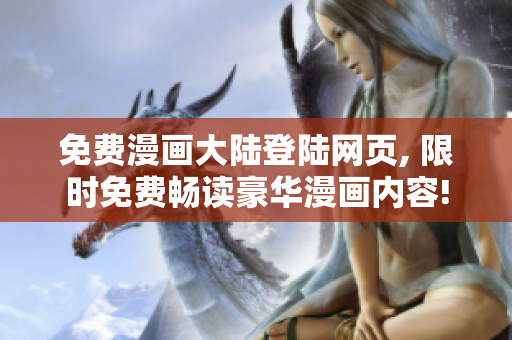 免费漫画大陆登陆网页, 限时免费畅读豪华漫画内容!