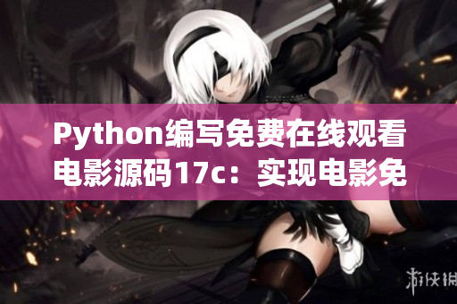 Python编写免费在线观看电影源码17c：实现电影免费观看的Python源码