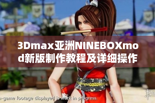 3Dmax亚洲NINEBOXmod新版制作教程及详细操作指南