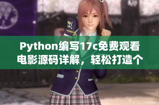Python编写17c免费观看电影源码详解，轻松打造个人电影平台