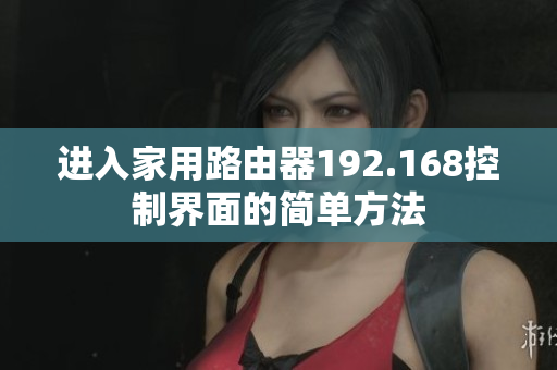 进入家用路由器192.168控制界面的简单方法