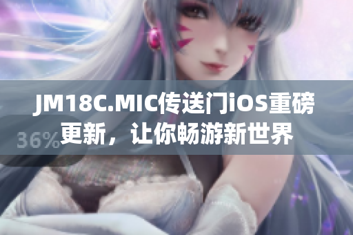 JM18C.MIC传送门iOS重磅更新，让你畅游新世界