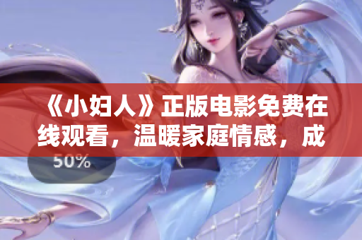 《小妇人》正版电影免费在线观看，温暖家庭情感，成长启示，情窦初开的初恋故事述说人生百态
