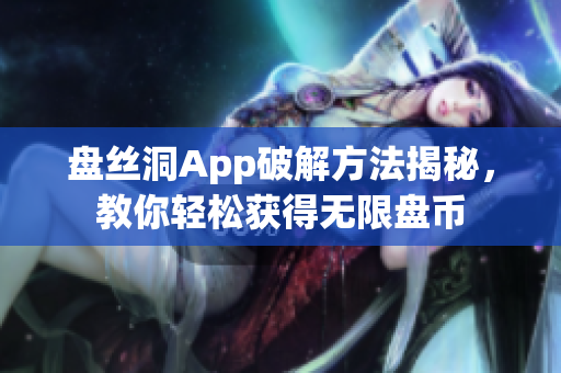 盘丝洞App破解方法揭秘，教你轻松获得无限盘币