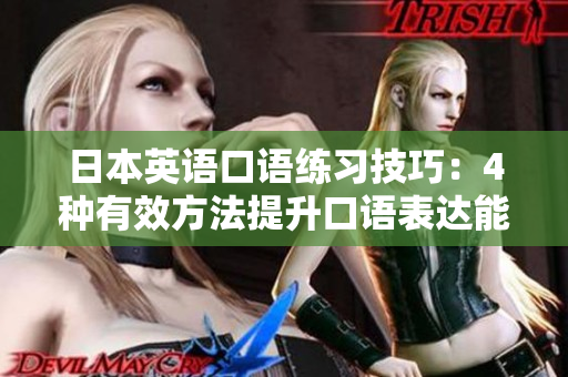 日本英语口语练习技巧：4种有效方法提升口语表达能力