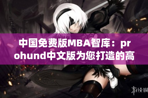 中国免费版MBA智库：prohund中文版为您打造的高品质MBA教育资源