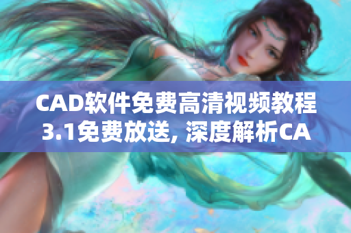 CAD软件免费高清视频教程3.1免费放送, 深度解析CAD技术,助力设计师提升实战能力