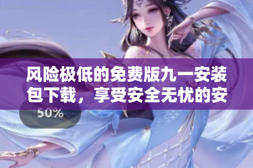风险极低的免费版九一安装包下载，享受安全无忧的安装体验