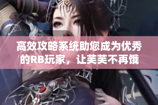 高效攻略系统助您成为优秀的RB玩家，让芙芙不再饿惹