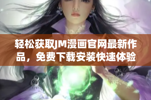 轻松获取JM漫画官网最新作品，免费下载安装快速体验