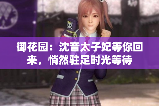 御花园：沈音太子妃等你回来，悄然驻足时光等待