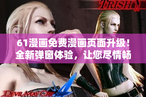 61漫画免费漫画页面升级！全新弹窗体验，让您尽情畅游漫画世界