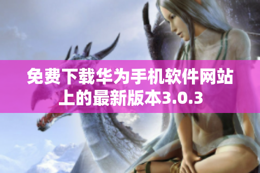 免费下载华为手机软件网站上的最新版本3.0.3