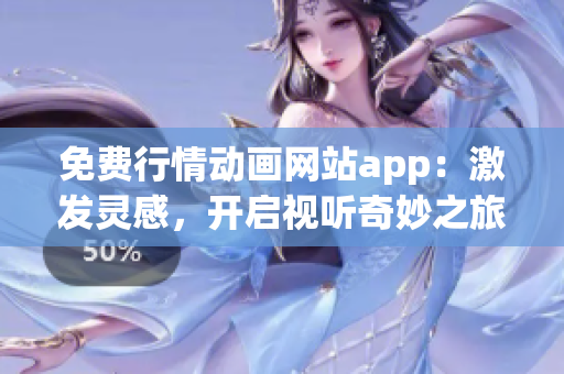 免费行情动画网站app：激发灵感，开启视听奇妙之旅