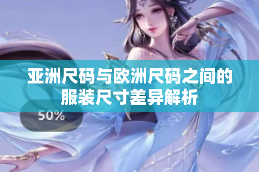 亚洲尺码与欧洲尺码之间的服装尺寸差异解析