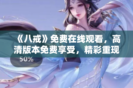《八戒》免费在线观看，高清版本免费享受，精彩重现！