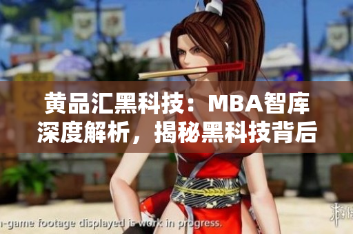黄品汇黑科技：MBA智库深度解析，揭秘黑科技背后的商业密码