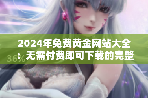 2024年免费黄金网站大全：无需付费即可下载的完整资源汇总