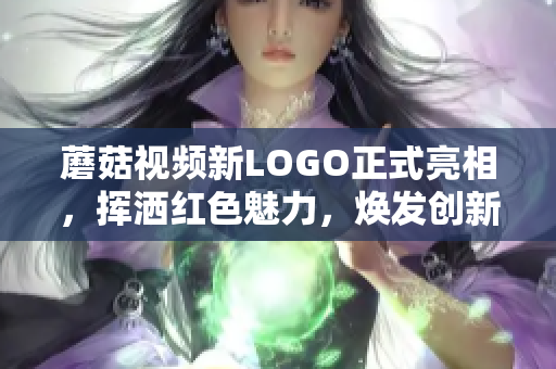 蘑菇视频新LOGO正式亮相，挥洒红色魅力，焕发创新活力