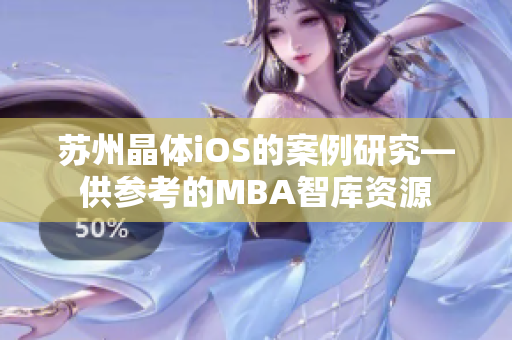 苏州晶体iOS的案例研究—供参考的MBA智库资源