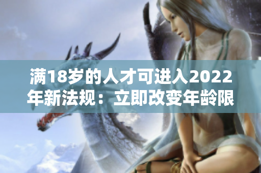 满18岁的人才可进入2022年新法规：立即改变年龄限制