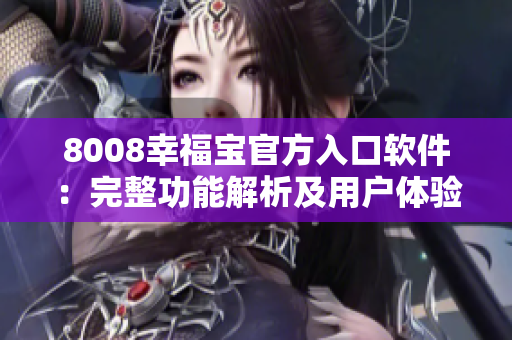 8008幸福宝官方入口软件：完整功能解析及用户体验分享
