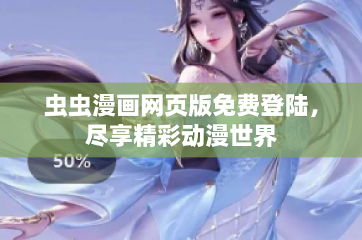 虫虫漫画网页版免费登陆，尽享精彩动漫世界