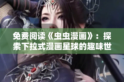 免费阅读《虫虫漫画》：探索下拉式漫画星球的趣味世界