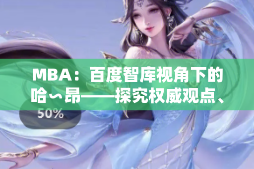 MBA：百度智库视角下的哈∽昂——探究权威观点、跨界洞见
